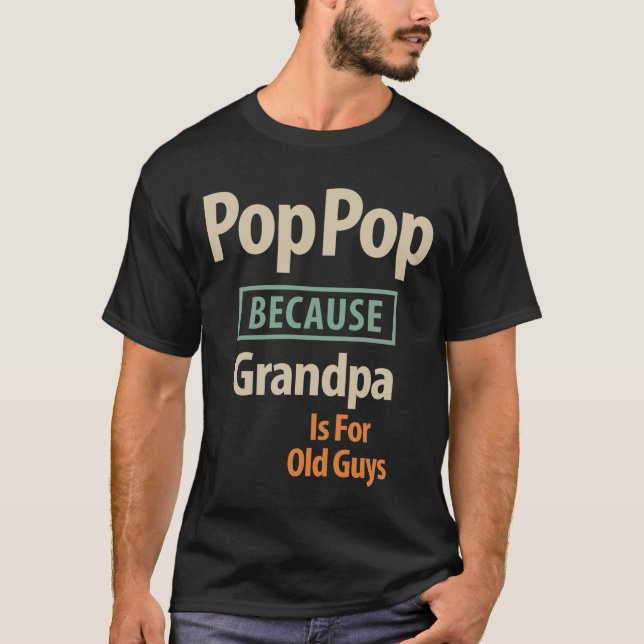Pop Pop eftersom morfar är för gamla killar T Shirt (Framsida)