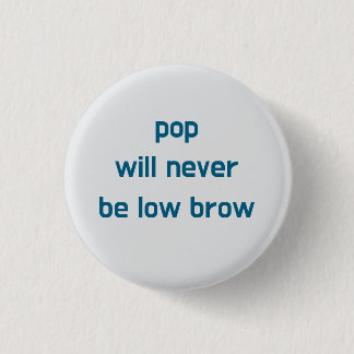 Pop Will Never Be Low Brow button Knapp