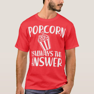 Popcorn är alltid svaret vi har t shirt
