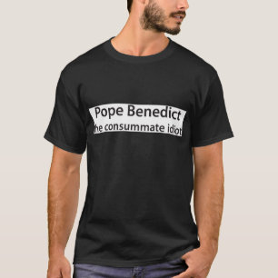 Pope Benedict - den consummate idoten Tee Shirt
