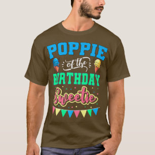 Poppie of the Birthday Sweets Ice Cream Bday Part T Shirt