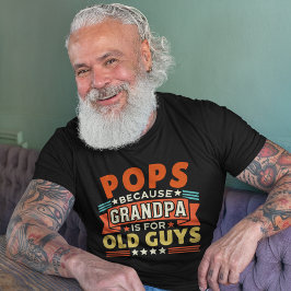 Pops Because Grandpa is for old guys T Shirt