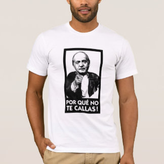 Por que inga Te Callas Espana Rey Juan Carlos T-shirt
