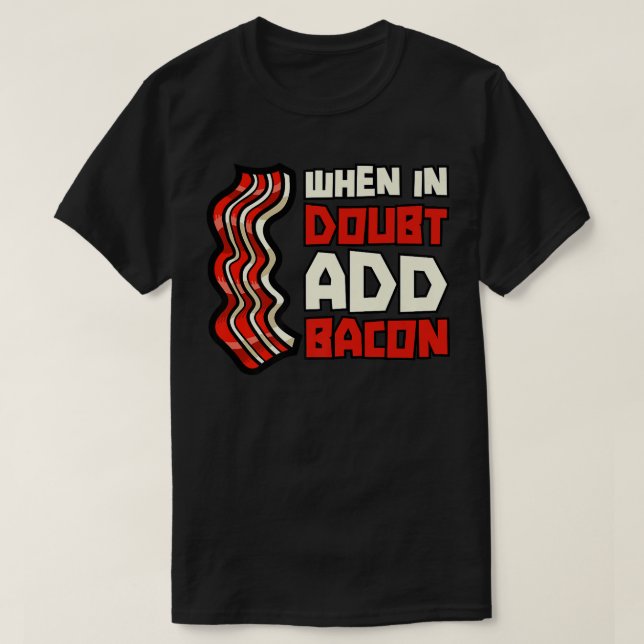 Pork Pig Meat Breakfast Bacon - When In Doubt Add  T Shirt (Design framsida)