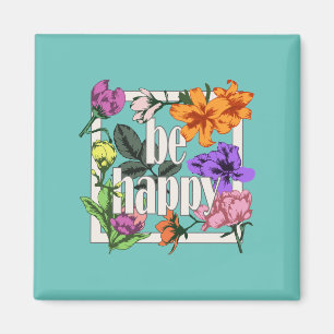 Positiv citat BE Lycklig och trädgårdsblommor Magnet