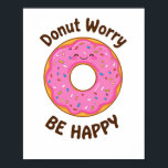 Positive and Sweet Food Humor Poster<br><div class="desc">Add a sprinkle of happiness to your day with this delightful "Donut Worry Be Happy" pun. This cheerful graphic features a big,  pink-frosted donut that's sure to bring a smile to anyone's face. It's a fun and sweet reminder to let go of worries and embrace happiness.</div>