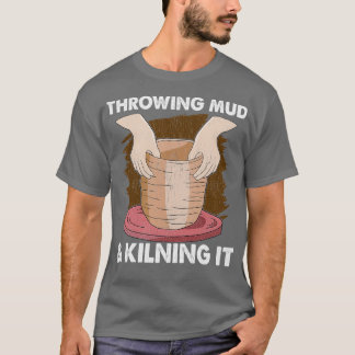 Pottery Ceramics Clay Potters Gifts T Shirt