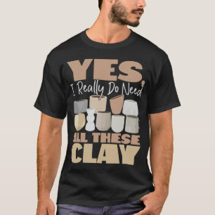 Pottery Ceramics, jag behöver allt det här Verklig T Shirt