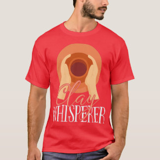 Pottery Clay Whisperer 1 T Shirt