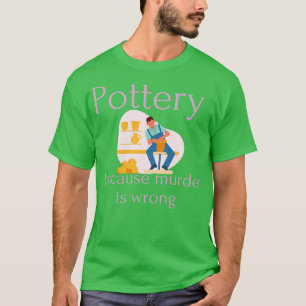 Pottery för att mord är fel 6 t shirt