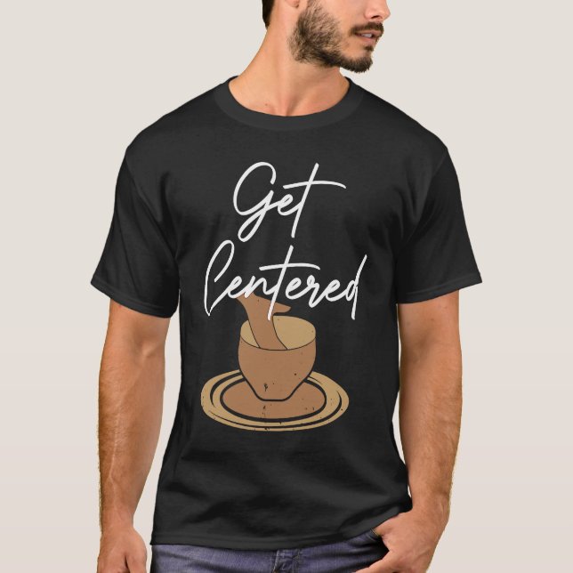 Pottery Get Centered  Potter Ceramics Ceramicist C T Shirt (Framsida)