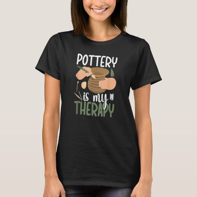 Pottery Is My Therapy Ceramic Pottery Maker Cerami T Shirt (Framsida)