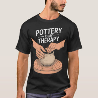 Pottery Is My Therapy Clay Pottery And Ceramic Art T Shirt