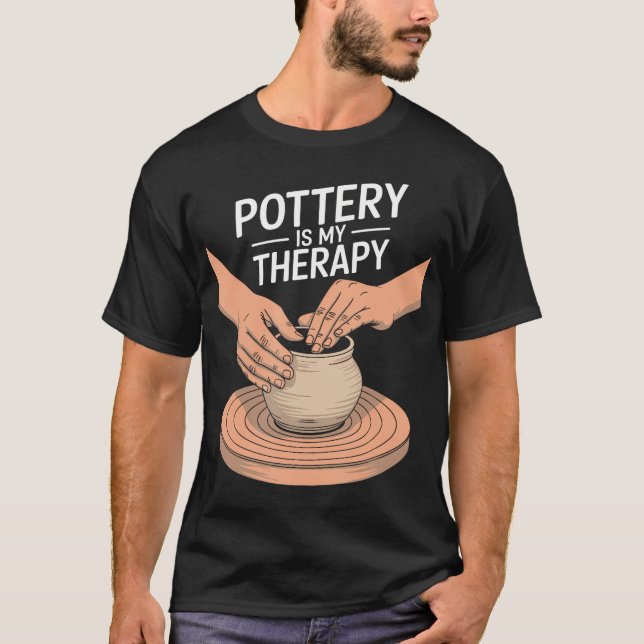 Pottery Is My Therapy Clay Pottery And Ceramic Art T Shirt (Framsida)