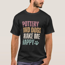 Pottery och Hundar gör mig Lycklig rolig T Shirt