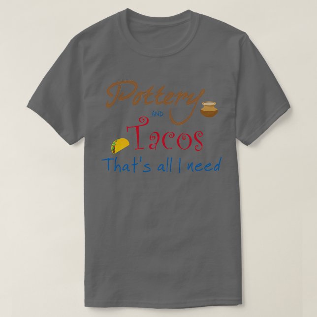 Pottery och Tacos Thatx27s Allt jag behöver T Shirt (Design framsida)