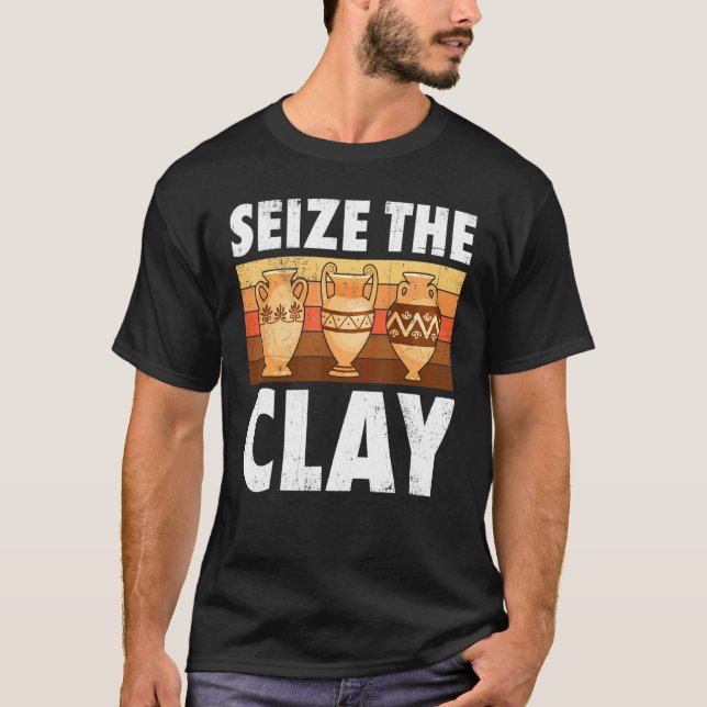 Pottery Seize the Clay Potter Ceramic Artist Manar T Shirt (Framsida)