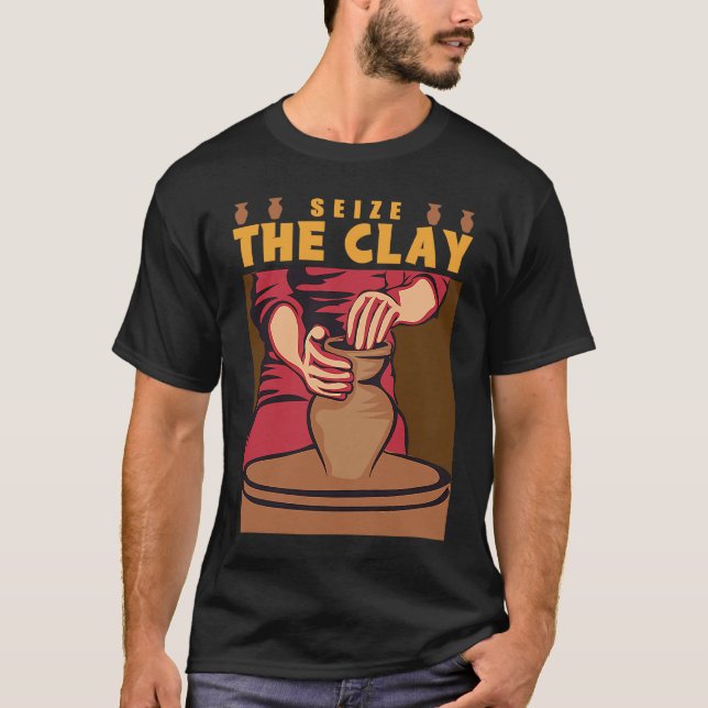 Pottery Seize the Clay Sculpture Handmade Ceramics T Shirt (Framsida)