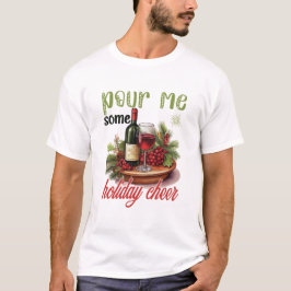 Pour Me Some Holiday Cheer Christmas Funny Holiday T Shirt