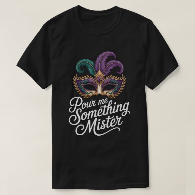 Pour Me Something Mister Mardi Gras Shirt: Funny M T Shirt (Design framsida)