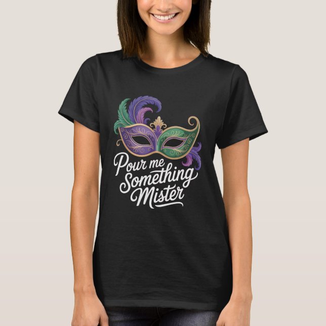 Pour Me Something Mister Mardi Gras Shirt: Funny M T Shirt (Framsida)