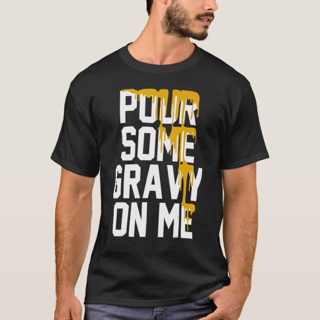 Pour Some Gravy On Me Gravy On Text Thanksgiving D T Shirt (Framsida)
