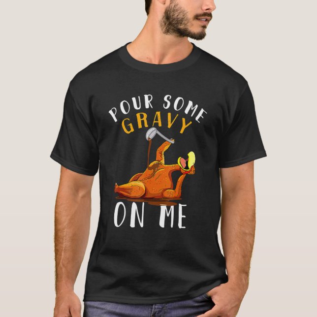 Pour Some Gravy On Me  Happy Turkey Day Thanksgivi T Shirt (Framsida)