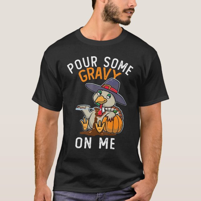 Pour Some Gravy on Me Happy Turkey Day Thanksgivin T Shirt (Framsida)