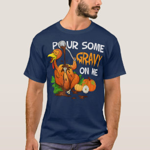 Pour some Gravy on Me Shirt Lycklig Turkey Day Tac T