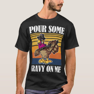Pour some Gravy on Me Turkey Day 8 T Shirt