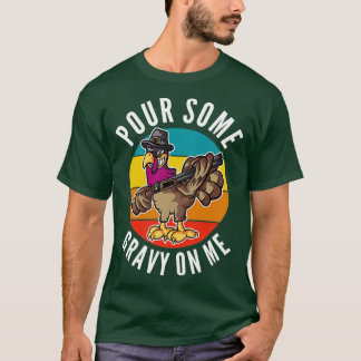 Pour some Gravy on Me Turkey Day 9 T Shirt
