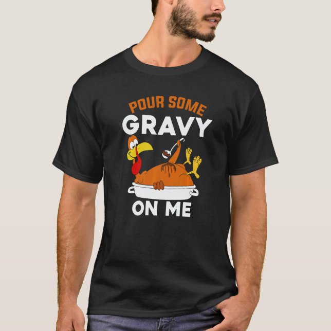 Pour Some Gravy On Me   Turkey Thanksgiving T Shirt (Framsida)