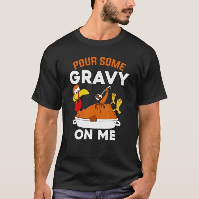 Pour Some Gravy On Me     Turkey Thanksgiving T Shirt (Framsida)