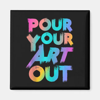 Pour your Art Out Artist Painter Acrylic Painter Magnet