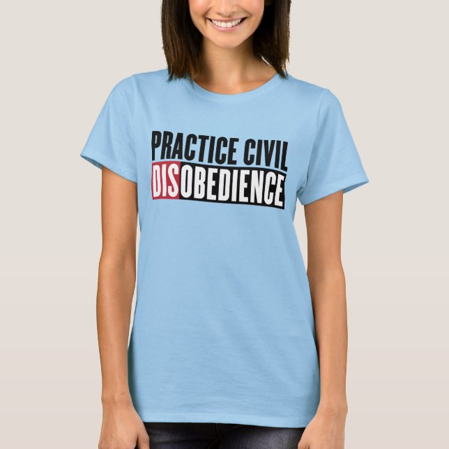 Practice Civil Disobedience Shirt T-shirt (Framsida)