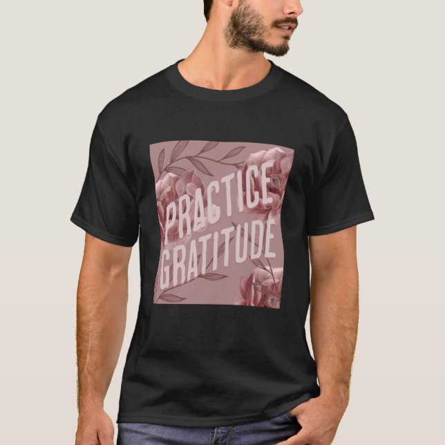 Practice Gratitude Be Kind to Yourself and Others T Shirt (Framsida)