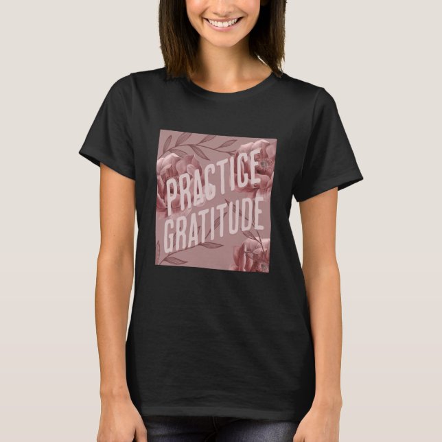 Practice Gratitude Be Kind to Yourself and Others T Shirt (Framsida)
