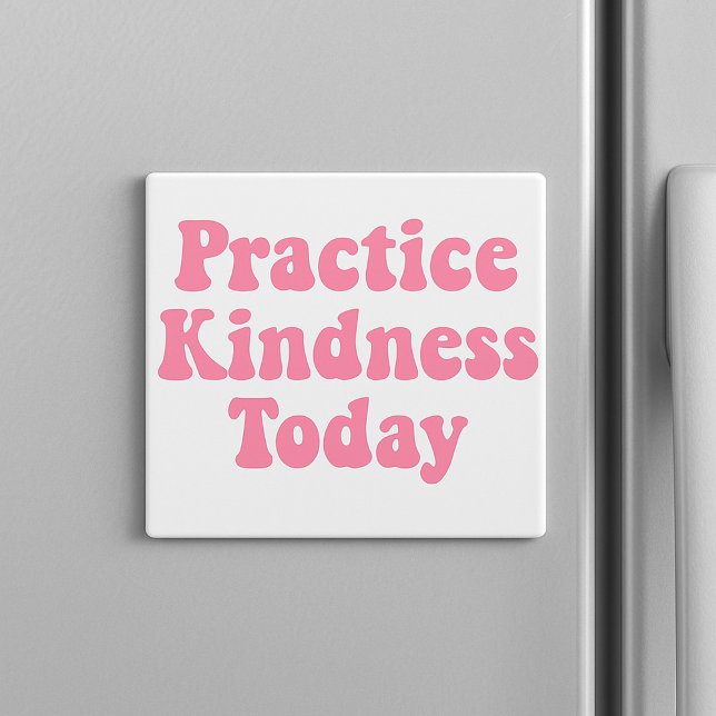 "Practice Kindness Today Bubblegum Rosa Fridge Magnet (“A little kindness goes a long way — stick this gentle reminder where you’ll see it every day.”

)