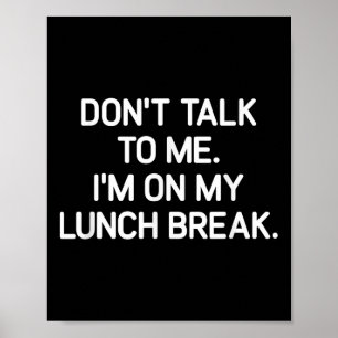 Prata inte med mig.. Jag är på min lunch Break. Poster