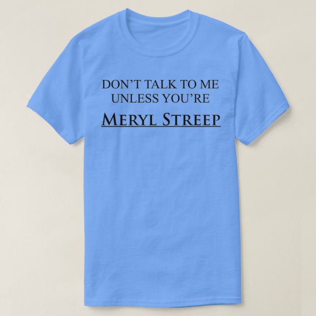 Prata inte med mig om du inte är Meryl Streep T Shirt (Design framsida)