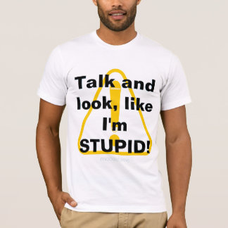 Prata och titta, som jag är STUPID! T Shirt