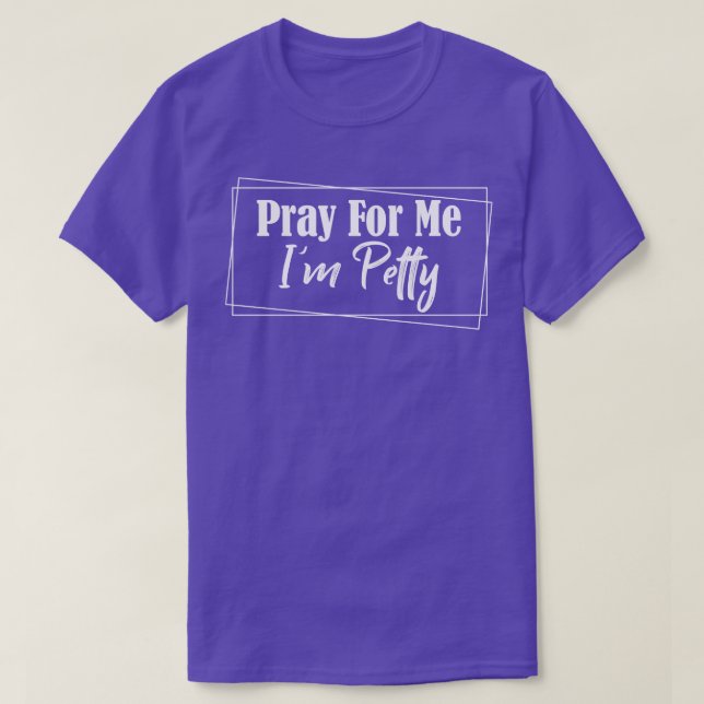 Pray for Me Im Petty 1 T Shirt (Design framsida)