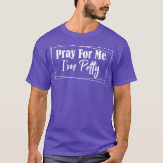 Pray for Me Im Petty 1 T Shirt