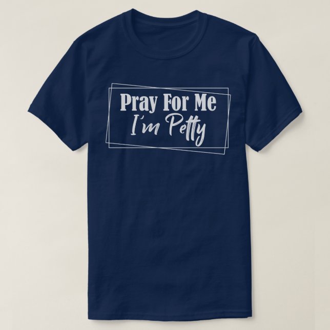 Pray for Me Im Petty 1 T Shirt (Design framsida)