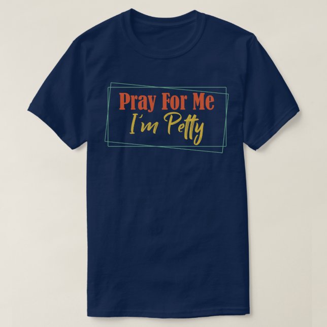 Pray for Me Im Petty 2 T Shirt (Design framsida)