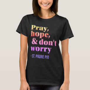 Pray Hope & Do not Worry Catholic Saint Padre Pio T Shirt