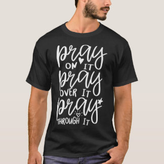 Pray on it Pray over it Pray through it inspiratio T Shirt