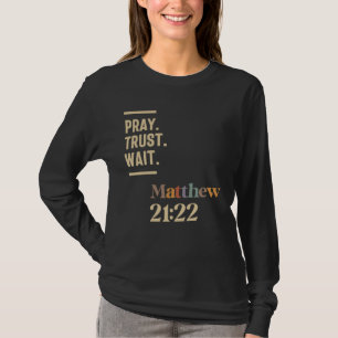 Pray Trust Wait Matthew 21:22 Christian Quote T Shirt