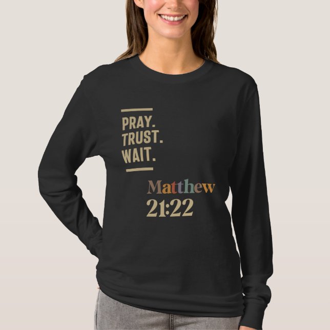 Pray Trust Wait Matthew 21:22 Christian Quote T Shirt (Framsida)