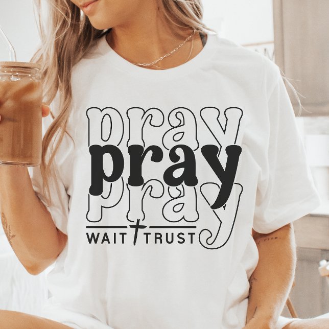 Pray, vänta, lita på t shirt (Skapare uppladdad)